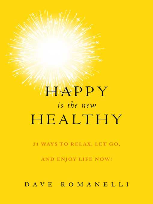 Title details for Happy Is the New Healthy: 31 Ways to Relax, Let Go, and Enjoy Life NOW! by Dave Romanelli - Available